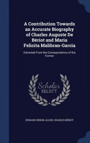 Carte Contribution Towards an Accurate Biography of Charles Auguste de Beriot and Maria Felicita Malibran-Garcia EDWARD HERON-ALLEN