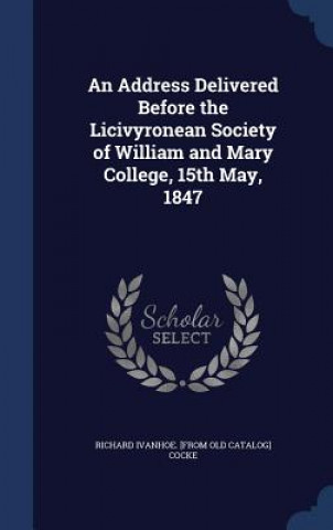 Carte Address Delivered Before the Licivyronean Society of William and Mary College, 15th May, 1847 RICHARD IVANH COCKE