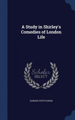 Książka Study in Shirley's Comedies of London Life HANSON TUFTS PARLIN