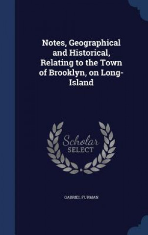 Carte Notes, Geographical and Historical, Relating to the Town of Brooklyn, on Long-Island GABRIEL FURMAN