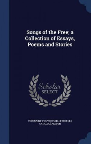 Carte Songs of the Free; A Collection of Essays, Poems and Stories TOUSSAINT L' ALSTON