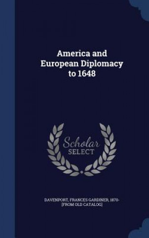 Könyv America and European Diplomacy to 1648 FRANCES G DAVENPORT