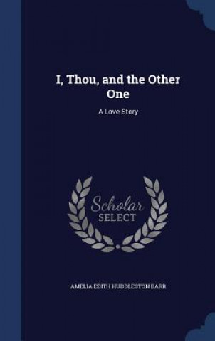 Könyv I, Thou, and the Other One AMELIA EDITH H BARR
