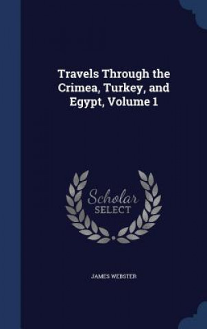 Carte Travels Through the Crimea, Turkey, and Egypt, Volume 1 JAMES WEBSTER