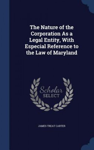 Kniha Nature of the Corporation as a Legal Entity, with Especial Reference to the Law of Maryland JAMES TREAT CARTER