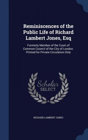 Książka Reminiscences of the Public Life of Richard Lambert Jones, Esq RICHARD LAMBE JONES