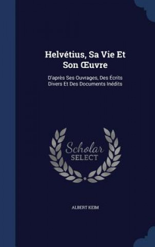 Könyv Helvetius, Sa Vie Et Son Uvre ALBERT KEIM
