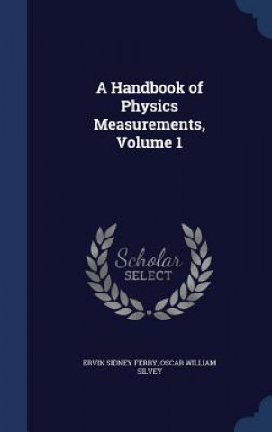 Kniha Handbook of Physics Measurements, Volume 1 ERVIN SIDNEY FERRY