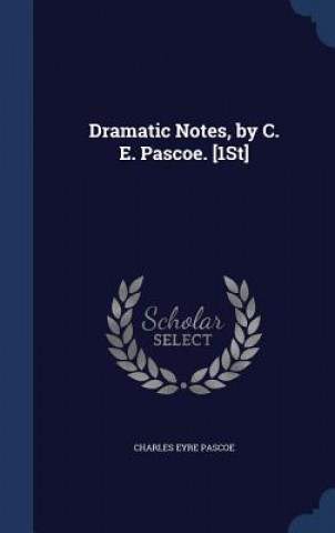Könyv Dramatic Notes, by C. E. Pascoe. [1st] CHARLES EYRE PASCOE