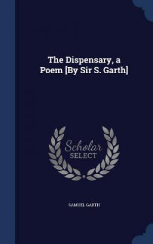 Carte Dispensary, a Poem [By Sir S. Garth] SAMUEL GARTH
