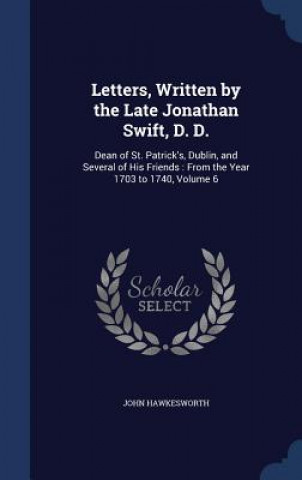 Carte Letters, Written by the Late Jonathan Swift, D. D. JOHN HAWKESWORTH