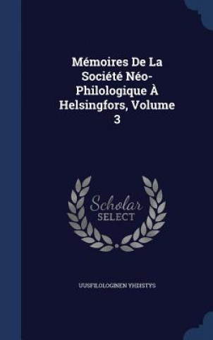 Kniha Memoires de La Societe Neo-Philologique a Helsingfors, Volume 3 UUSFILOLOG YHDISTYS