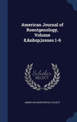 Livre American Journal of Roentgenology, Volume 8, Issues 1-6 AMERICAN ROENTGEN RA