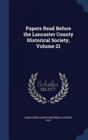 Carte Papers Read Before the Lancaster County Historical Society, Volume 21 LANCASTER COUNTY HIS