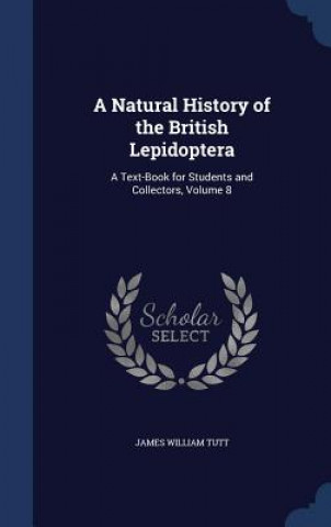 Könyv Natural History of the British Lepidoptera JAMES WILLIAM TUTT