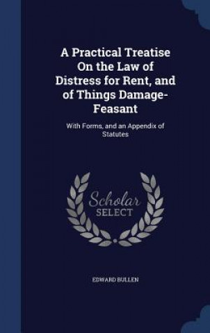 Kniha Practical Treatise on the Law of Distress for Rent, and of Things Damage-Feasant EDWARD BULLEN