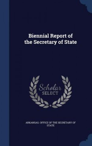 Carte Biennial Report of the Secretary of State ARKANSAS. OFFICE OF