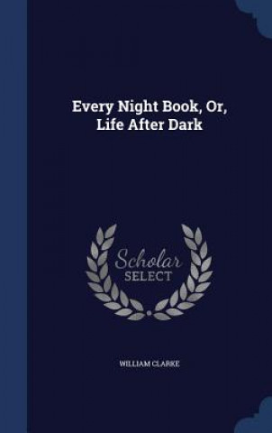 Livre Every Night Book, Or, Life After Dark WILLIAM CLARKE