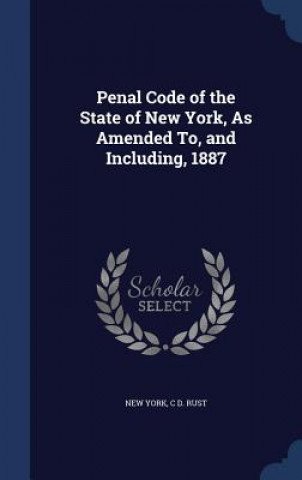 Könyv Penal Code of the State of New York, as Amended To, and Including, 1887 NEW YORK