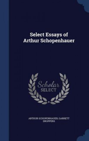 Carte Select Essays of Arthur Schopenhauer Arthur Schopenhauer