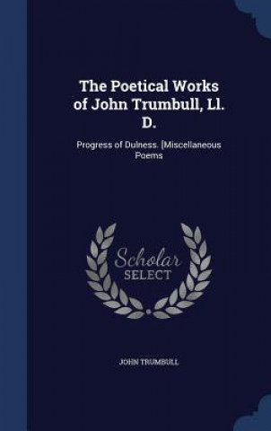Könyv Poetical Works of John Trumbull, LL. D. JOHN TRUMBULL