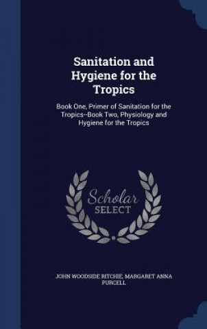 Kniha Sanitation and Hygiene for the Tropics JOHN WOODSI RITCHIE