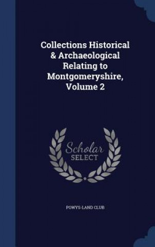 Carte Collections Historical & Archaeological Relating to Montgomeryshire, Volume 2 POWYS-LAND CLUB