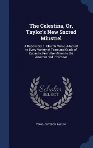 Kniha Celestina, Or, Taylor's New Sacred Minstrel VIRGIL CORYD TAYLOR