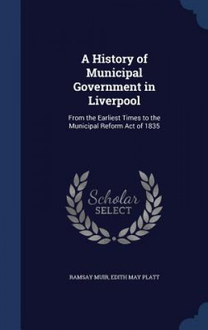 Kniha History of Municipal Government in Liverpool RAMSAY MUIR