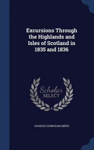 Kniha Excursions Through the Highlands and Isles of Scotland in 1835 and 1836 CHARLES LESIN SMITH