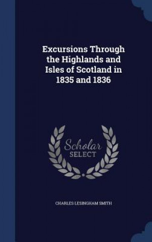 Książka Excursions Through the Highlands and Isles of Scotland in 1835 and 1836 CHARLES LESIN SMITH