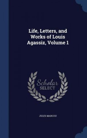 Книга Life, Letters, and Works of Louis Agassiz, Volume 1 JULES MARCOU