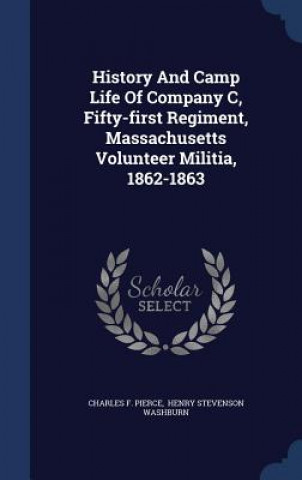 Carte History and Camp Life of Company C, Fifty-First Regiment, Massachusetts Volunteer Militia, 1862-1863 CHARLES F. PIERCE