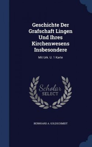 Könyv Geschichte Der Grafschaft Lingen Und Ihres Kirchenwesens Insbesondere BERNHAR GOLDSCHMIDT
