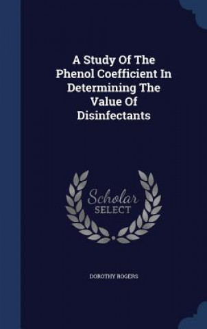 Könyv Study of the Phenol Coefficient in Determining the Value of Disinfectants DOROTHY ROGERS