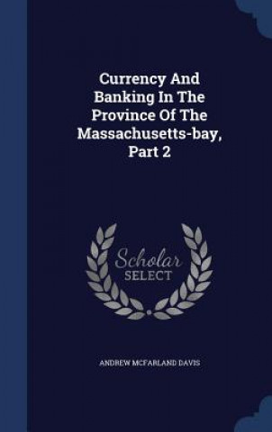 Könyv Currency and Banking in the Province of the Massachusetts-Bay, Part 2 ANDREW MCFARL DAVIS