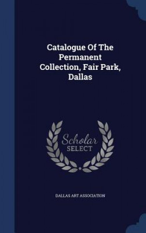 Könyv Catalogue of the Permanent Collection, Fair Park, Dallas DALLAS ASSOCIATION