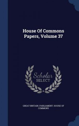 Könyv House of Commons Papers, Volume 37 GREAT BRITAIN. PARLI
