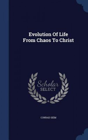 Könyv Evolution of Life from Chaos to Christ CONRAD SIEM