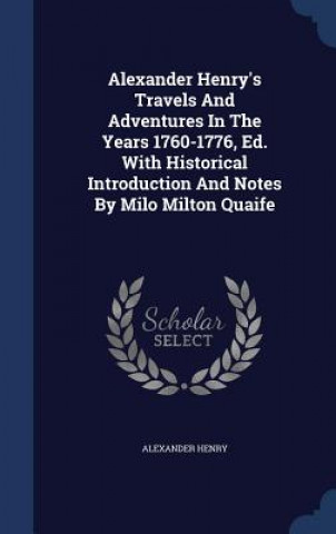 Carte Alexander Henry's Travels and Adventures in the Years 1760-1776, Ed. with Historical Introduction and Notes by Milo Milton Quaife ALEXANDER HENRY