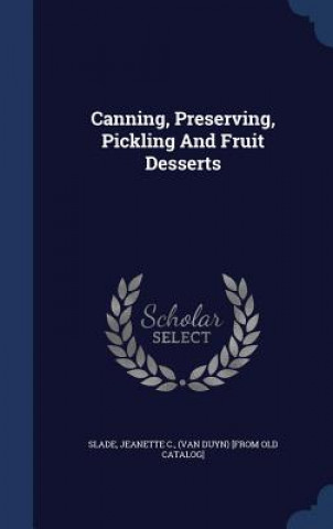 Kniha Canning, Preserving, Pickling and Fruit Desserts SLADE