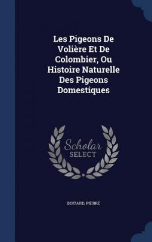 Kniha Les Pigeons de Voliere Et de Colombier, Ou Histoire Naturelle Des Pigeons Domestiques PIERRE