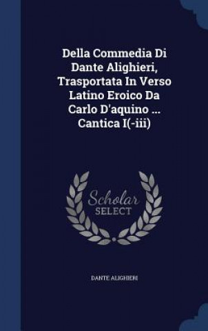 Kniha Della Commedia Di Dante Alighieri, Trasportata in Verso Latino Eroico Da Carlo D'Aquino ... Cantica I(-III) Dante Alighieri