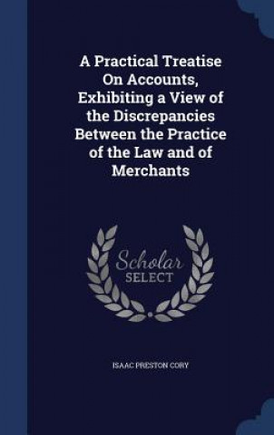 Carte Practical Treatise on Accounts, Exhibiting a View of the Discrepancies Between the Practice of the Law and of Merchants ISAAC PRESTON CORY