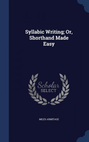 Carte Syllabic Writing; Or, Shorthand Made Easy MILES ARMITAGE