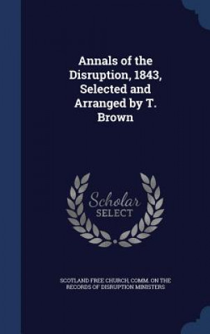 Book Annals of the Disruption, 1843, Selected and Arranged by T. Brown SCOTLAND FREE CHURCH
