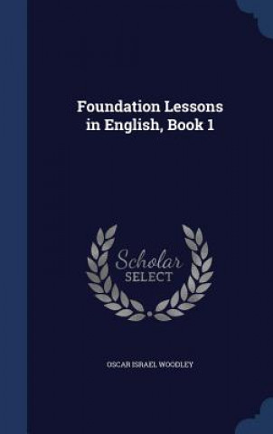 Carte Foundation Lessons in English, Book 1 OSCAR ISRAEL WOODLEY