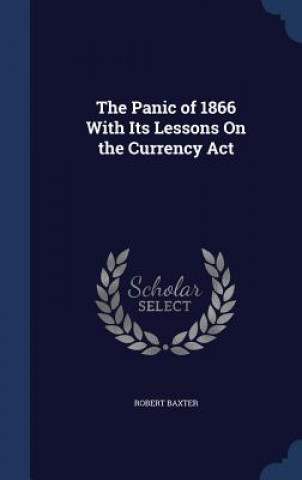 Carte Panic of 1866 with Its Lessons on the Currency ACT ROBERT BAXTER
