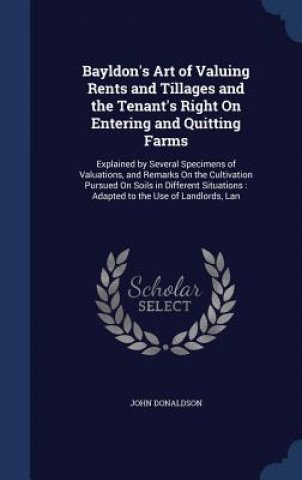 Carte Bayldon's Art of Valuing Rents and Tillages and the Tenant's Right on Entering and Quitting Farms JOHN DONALDSON