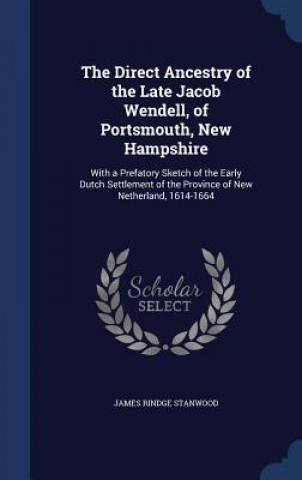 Kniha Direct Ancestry of the Late Jacob Wendell, of Portsmouth, New Hampshire JAMES RIND STANWOOD